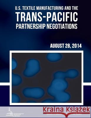 U.S. Textile Manufacturing and the Trans-Pacific Partnership Negotiations Michaela D. Platzer 9781511421065