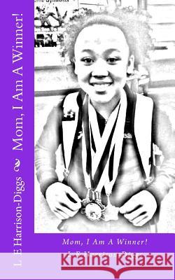 Mom, I Am A Winner! Purple Diamond Publishing L. E. Harrison-Diggs 9781511424882 Createspace Independent Publishing Platform