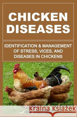 Chicken Diseases: Identification And Management of Stress, Vices, And Diseases In Chickens Okumu, Francis 9781511426428