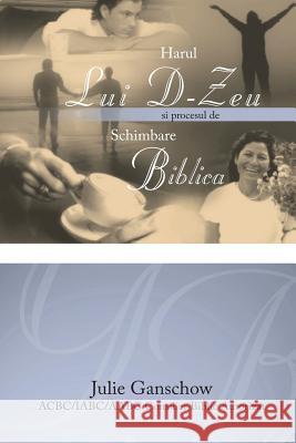 Harul Lui D-Zeu Si Procesul de Schimbare Biblica (Romanian Edition) Julie Ganschow Luminita Schartle 9781511427678 Createspace