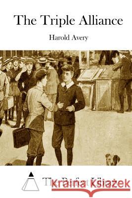 The Triple Alliance Harold Avery The Perfect Library 9781511428088