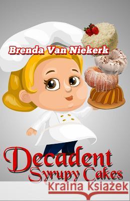 Decadent Syrupy Cakes Brenda Van Niekerk 9781511428149 Createspace