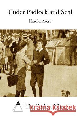 Under Padlock and Seal Harold Avery The Perfect Library 9781511428200 Createspace