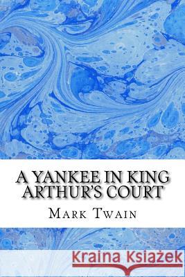 A Yankee In King Arthur's Court: (Mark Twain Classics Collection) Twain, Mark 9781511429429