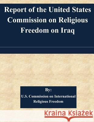 Report of the United States Commission on Religious Freedom on Iraq U. S. Commission on International Religi 9781511429856 Createspace