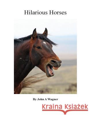 Hilarious Horses John A. Wagner 9781511429931 Createspace Independent Publishing Platform