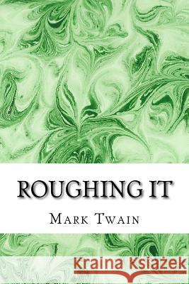 Roughing It: (Mark Twain Classics Collection) Mark Twain 9781511430036