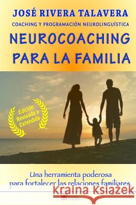 Neurocoaching Para La Familia: Una herramienta poderosa para fortalecer las relaciones familiares. Rivera Talavera, Jose 9781511430418 Createspace