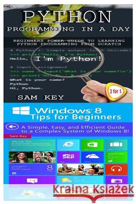 Python Programming in a Day & Windows 8 Tips for Beginners Sam Key 9781511430487 Createspace