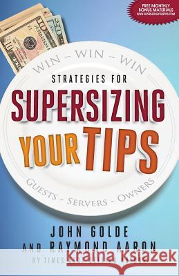 Supersizing Your Tips: Win - Win - Win Strategies for Guests, Servers and Owners John Golde Raymond Aaron 9781511430555 Createspace Independent Publishing Platform