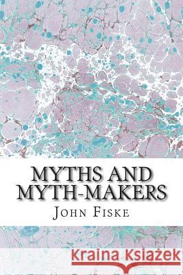 Myths And Myth-Makers: (John Fiske Classics Collection) Fiske, John 9781511430609 Createspace