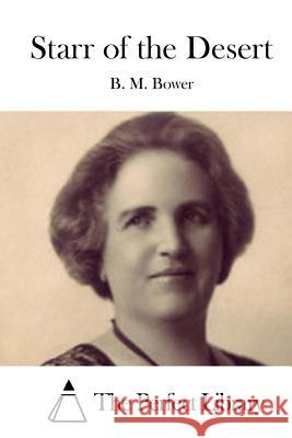 Starr of the Desert B. M. Bower                              The Perfect Library 9781511430975 Createspace