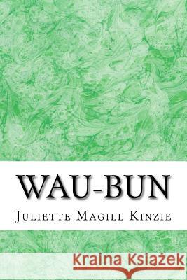 Wau-Bun: (Juliette Augusta Magill Kinzie Classics Collection) Juliette Magil 9781511431415