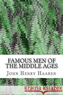 Famous Men Of The Middle Ages: (John Henry Haaren Classics Collection) Henry Haaren, John 9781511431842
