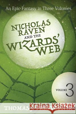 Nicholas Raven and the Wizards' Web - Volume Three Thomas J Prestopnik 9781511432474 Createspace Independent Publishing Platform