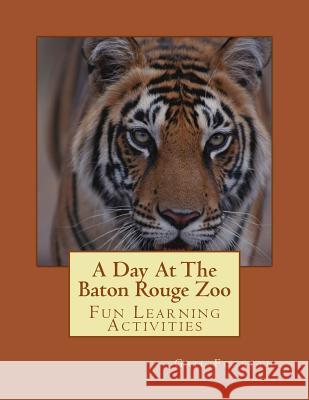 A Day at the Baton Rouge Zoo: Fun Learning Activities Gail Forsyth 9781511433242 Createspace Independent Publishing Platform