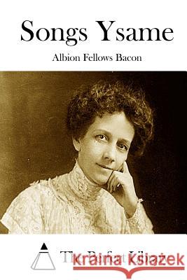 Songs Ysame Albion Fellows Bacon The Perfect Library 9781511434720 Createspace