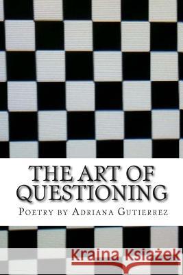 The Art of Questioning: Poetry By Gutierrez, Adriana 9781511434744