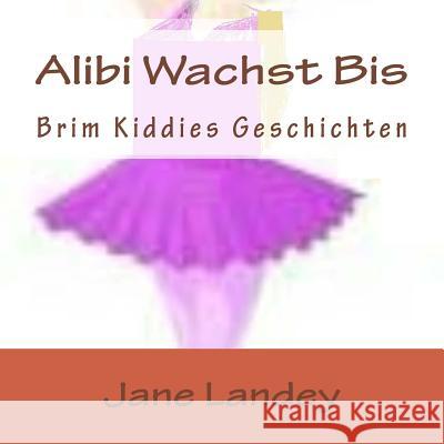 Alibi Wachst Bis: Brim Kiddies Geschichten Jane Landey 9781511435604 Createspace