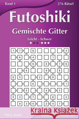 Futoshiki Gemischte Gitter - Leicht bis Schwer - Band 1 - 276 Rätsel Snels, Nick 9781511435680 Createspace