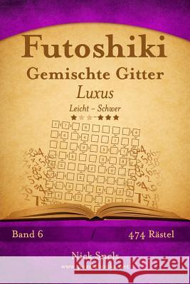 Futoshiki Gemischte Gitter Luxus - Leicht bis Schwer - Band 6 - 474 Rätsel Snels, Nick 9781511436366 Createspace