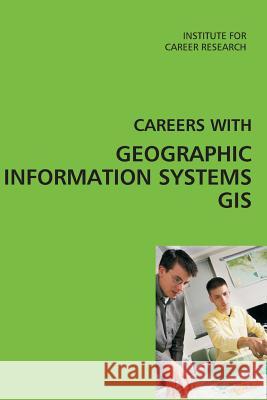 Careers with Geographic Information Systems (GIS) Institute for Career Research 9781511436496 Createspace