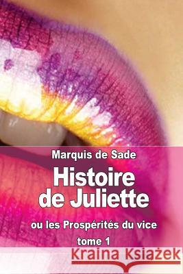 Histoire de Juliette: ou les Prospérités du vice (tome 1) de Sade, Marquis 9781511437103 Createspace