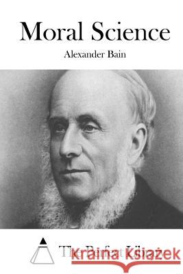 Moral Science Alexander Bain The Perfect Library 9781511437752 Createspace