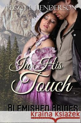In His Touch: Blemished Brides, Book 2 Peggy L. Henderson 9781511439794