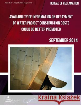 BUREAU OF RECLAMATION Availability of Information on Repayment of Water Project Construction Costs Could Be Better Promoted United States Government Accountability 9781511440042