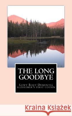 The Long Goodbye: Lewy Body Dementia - Alzheimer's First Cousin Barbara J. Secklin 9781511441377 Createspace