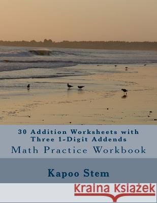 30 Addition Worksheets with Three 1-Digit Addends: Math Practice Workbook Kapoo Stem 9781511443579 Createspace