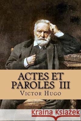 Actes et paroles III Hugo, Victor 9781511443722 Createspace