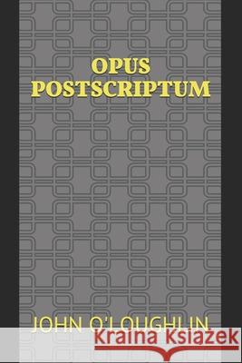 Opus Postscriptum John O'Loughlin 9781511444118