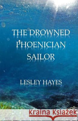 The Drowned Phoenician Sailor Lesley Hayes 9781511444781