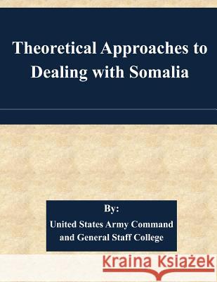 Theoretical Approaches to Dealing with Somalia United States Army Command and General S 9781511445078