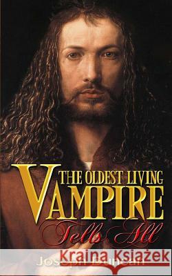 The Oldest Living Vampire Tells All Joseph Duncan 9781511446594