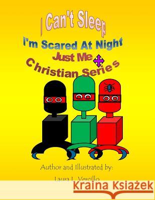 I Can't Sleep - I'm Scared at Night: Just Me - Christian Series Laura L. Vercillo Laura L. Vercillo 9781511447089 Createspace Independent Publishing Platform