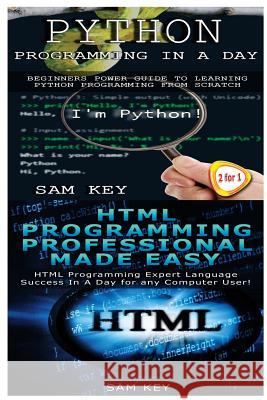 Python Programming In A Day & HTML Professional Programming Made Easy Key, Sam 9781511448192 Createspace