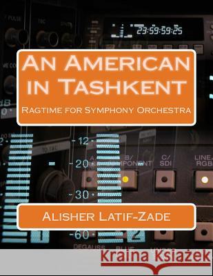 An American in Tashkent: Ragtime for Symphony Orchestra Alisher Dj Latif-Zade 9781511448239 Createspace