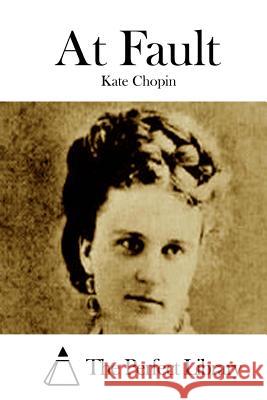 At Fault Kate Chopin The Perfect Library 9781511450935 Createspace