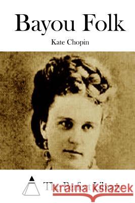 Bayou Folk Kate Chopin The Perfect Library 9781511451130 Createspace