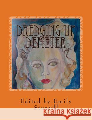 Dredging up Demeter: An Autumn Anthology of Poetry Abbott, Leesa 9781511451796 Createspace