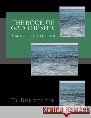 The Book of Gad The Seer: Spanish Translation Burtzloff, Ti 9781511452021 Createspace