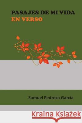 Pasajes de Mi Vida En Verso Sr. Samuel Pedroza Garcia 9781511452397 Createspace
