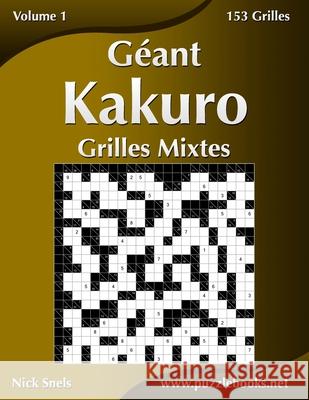Géant Kakuro Grilles Mixtes - Volume 1 - 153 Grilles Snels, Nick 9781511452984 Createspace