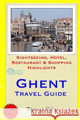 Ghent Travel Guide: Sightseeing, Hotel, Restaurant & Shopping Highlights Thomas Kirby 9781511453066 Createspace
