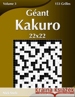 Géant Kakuro 22x22 - Volume 3 - 153 Grilles Snels, Nick 9781511453189 Createspace