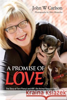 A Promise of Love: The Story of Terri Panszi and ARF, the Animal Rescue Fund Hostetler, Kurt 9781511453578 Createspace