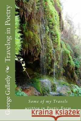 Travelog in Poetry: Some of my Travels written in Poetic Form George Galletly 9781511453721